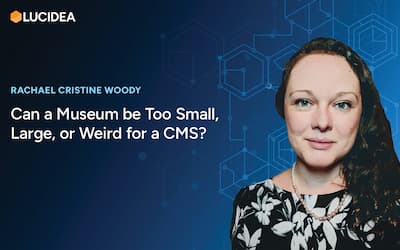 Can a Museum be Too Small, Large, or Weird for a CMS?