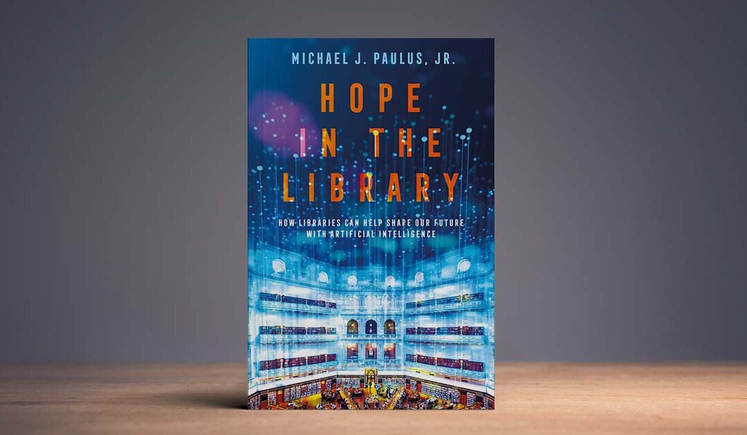 Interview with Author Michael Paulus on Hope in the Library: Shaping Our Future with AI