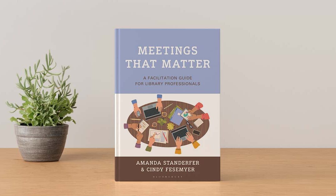 Interview with the Authors: Standerfer and Fesemyer on Meetings that Matter: A Facilitation Guide for Library Professionals