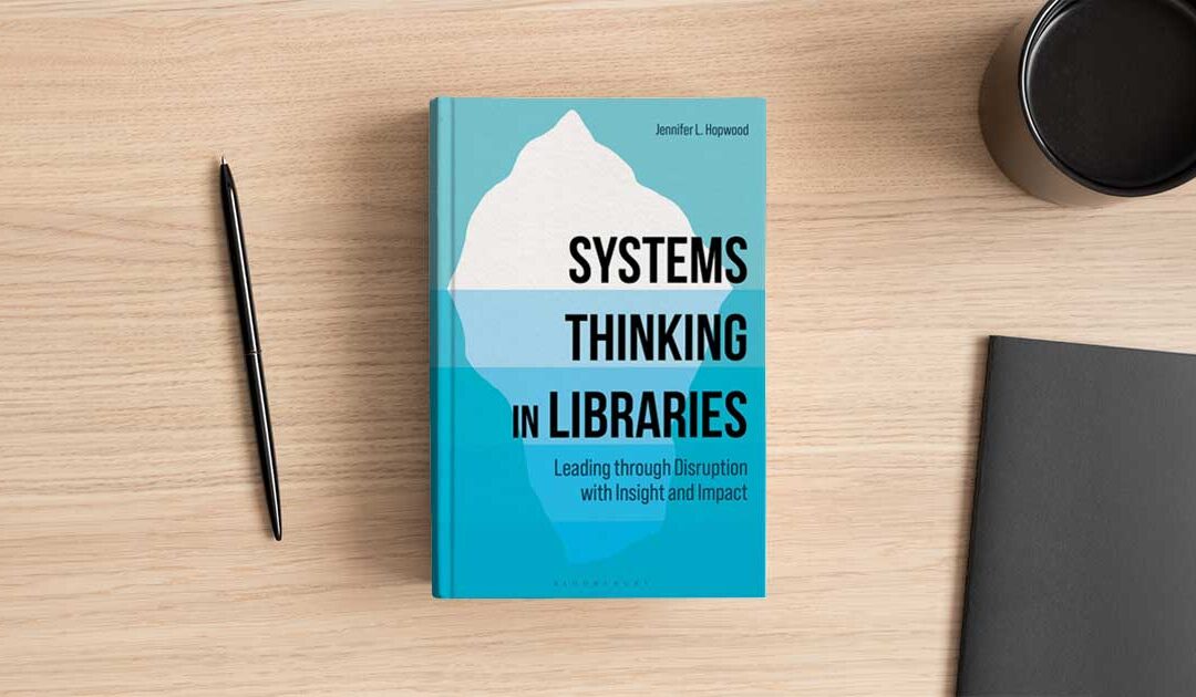 Interview with the Author: Dr. Jennifer Hopwood on Systems Thinking in Libraries